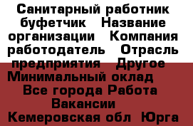 Санитарный работник-буфетчик › Название организации ­ Компания-работодатель › Отрасль предприятия ­ Другое › Минимальный оклад ­ 1 - Все города Работа » Вакансии   . Кемеровская обл.,Юрга г.